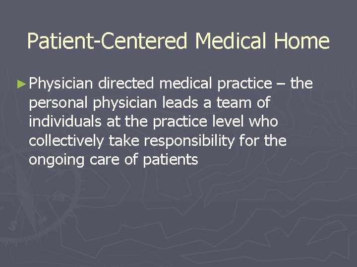 Patient-Centered Medical Home ► Physician directed medical practice – the personal physician leads a