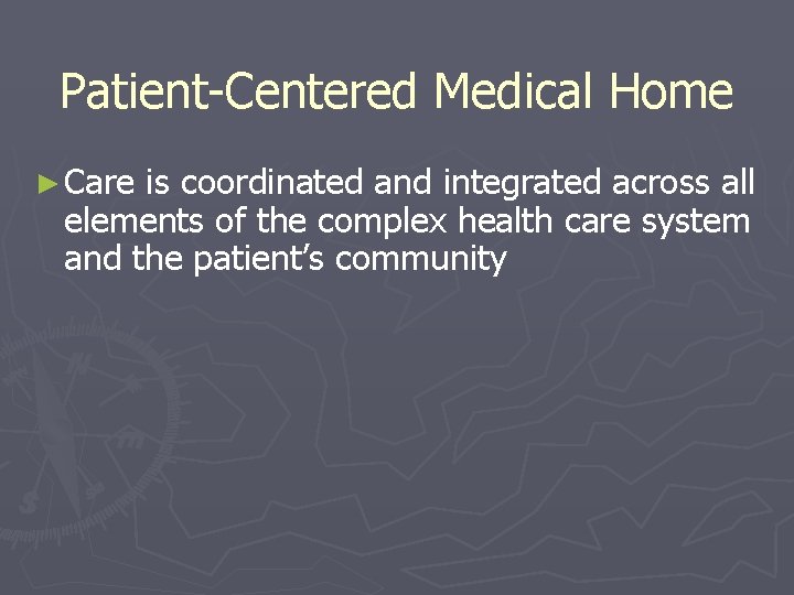 Patient-Centered Medical Home ► Care is coordinated and integrated across all elements of the