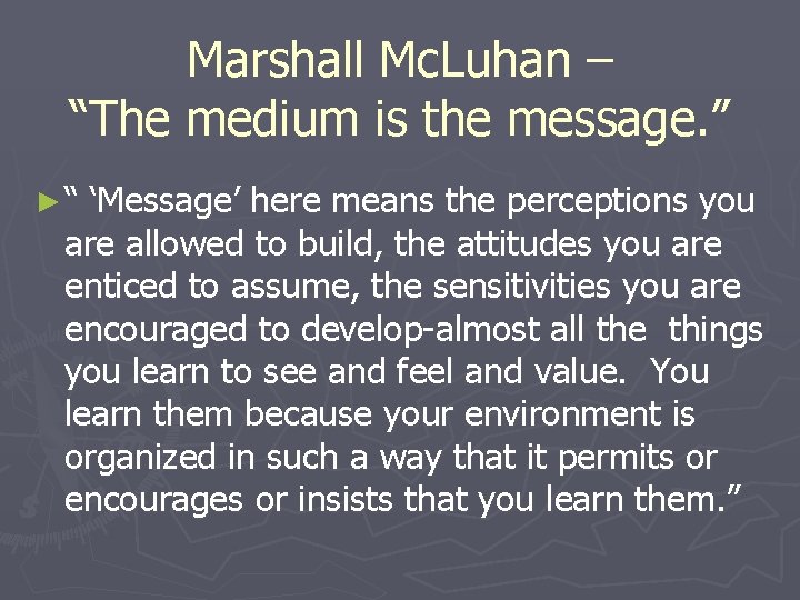 Marshall Mc. Luhan – “The medium is the message. ” ►“ ‘Message’ here means