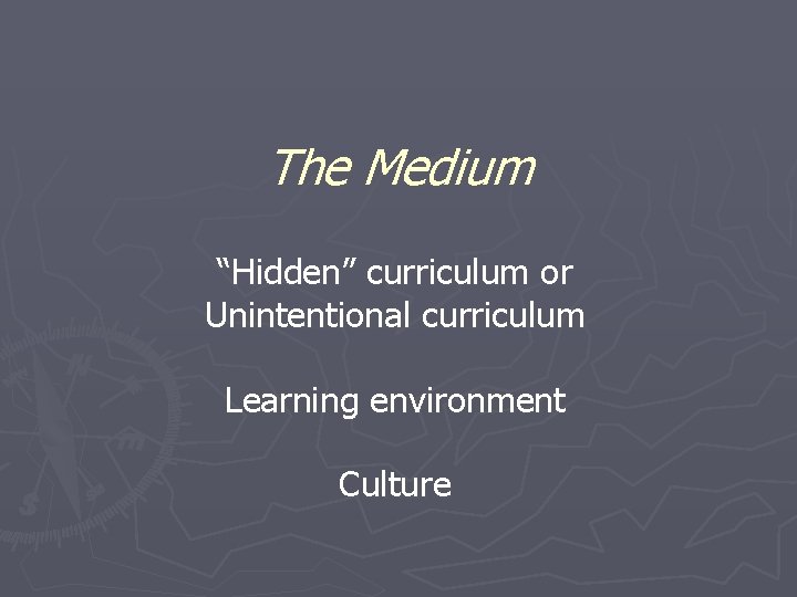 The Medium “Hidden” curriculum or Unintentional curriculum Learning environment Culture 