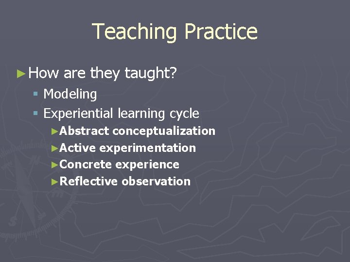 Teaching Practice ► How are they taught? § Modeling § Experiential learning cycle ►Abstract