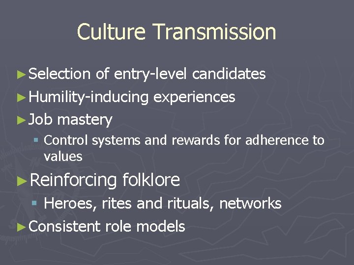 Culture Transmission ► Selection of entry-level candidates ► Humility-inducing experiences ► Job mastery §