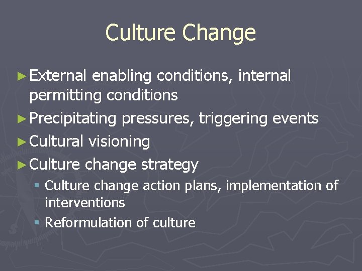 Culture Change ► External enabling conditions, internal permitting conditions ► Precipitating pressures, triggering events