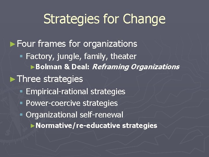 Strategies for Change ► Four frames for organizations § Factory, jungle, family, theater ►Bolman