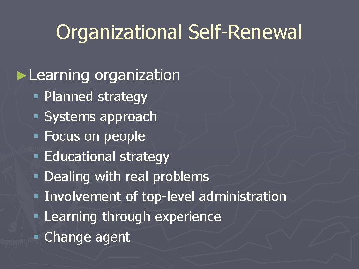 Organizational Self-Renewal ► Learning organization § Planned strategy § Systems approach § Focus on