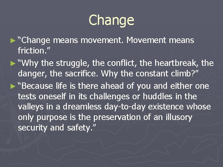 Change ► “Change means movement. Movement means friction. ” ► “Why the struggle, the