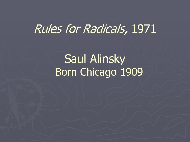 Rules for Radicals, 1971 Saul Alinsky Born Chicago 1909 