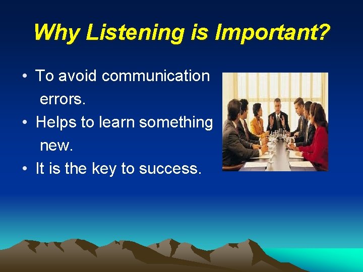Why Listening is Important? • To avoid communication errors. • Helps to learn something