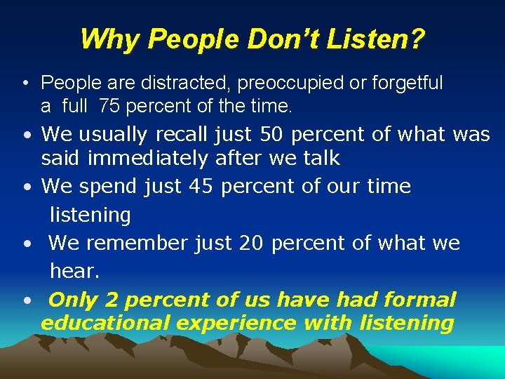 Why People Don’t Listen? • People are distracted, preoccupied or forgetful a full 75