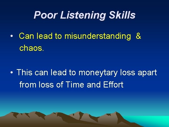 Poor Listening Skills • Can lead to misunderstanding & chaos. • This can lead