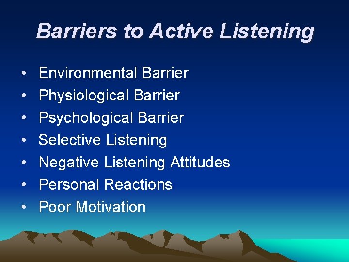 Barriers to Active Listening • • Environmental Barrier Physiological Barrier Psychological Barrier Selective Listening