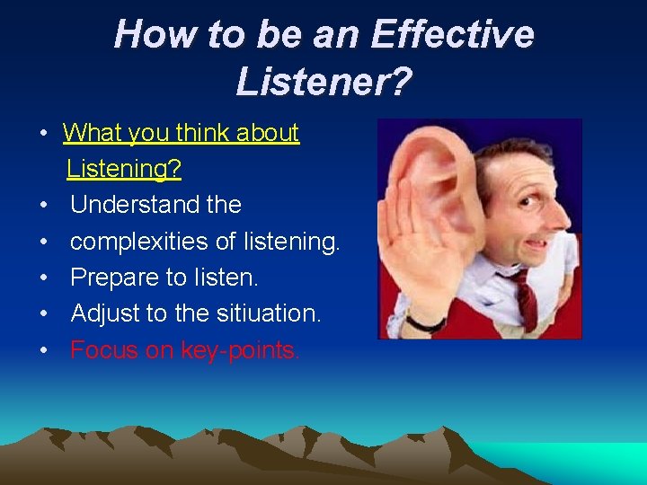 How to be an Effective Listener? • What you think about Listening? • Understand