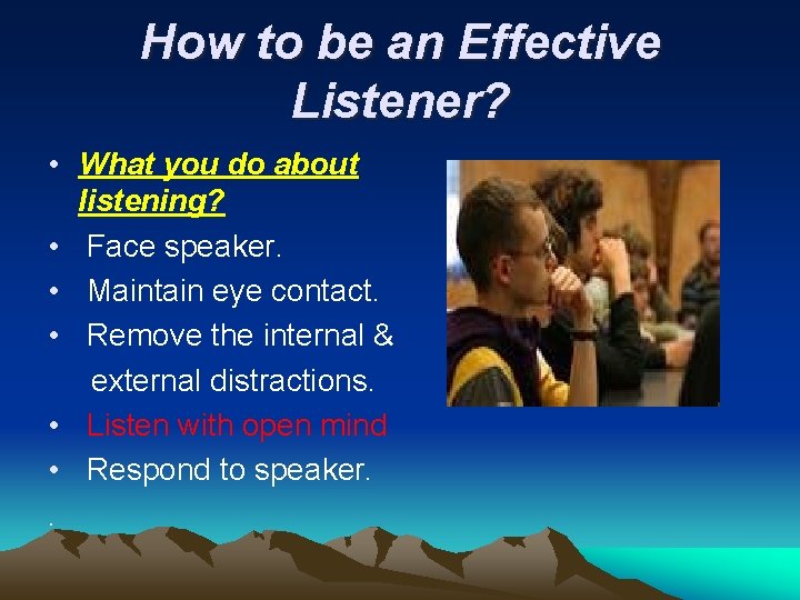 How to be an Effective Listener? • What you do about listening? • Face