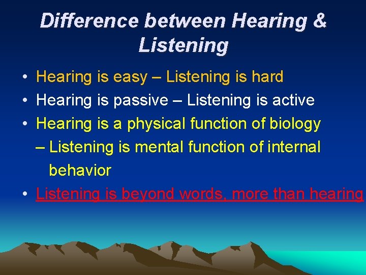 Difference between Hearing & Listening • Hearing is easy – Listening is hard •