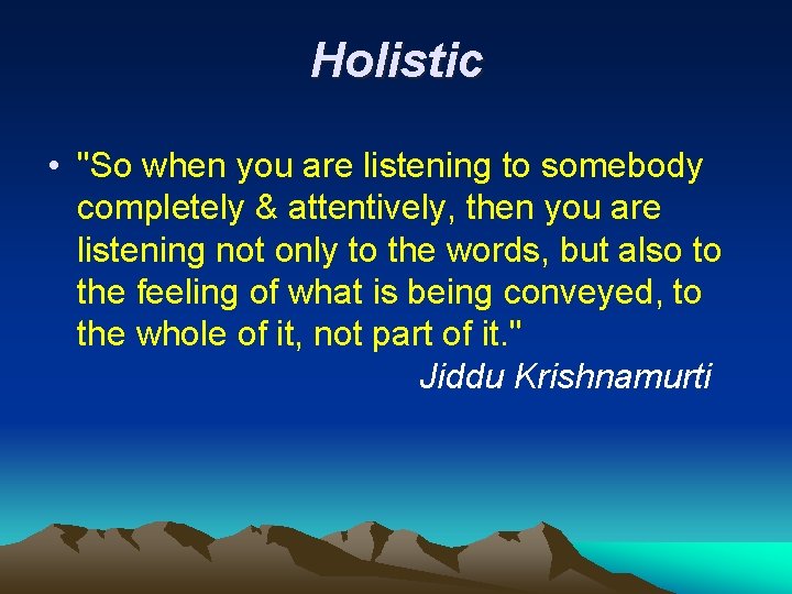 Holistic • "So when you are listening to somebody completely & attentively, then you