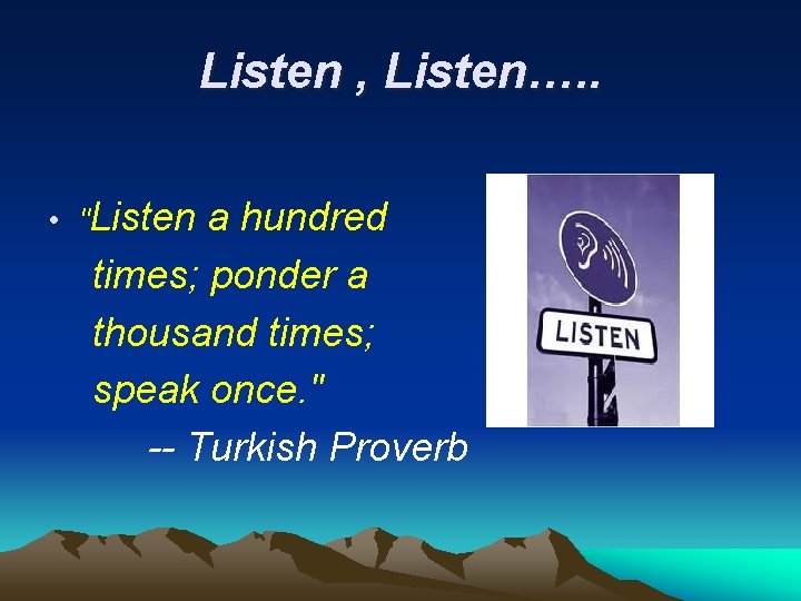 Listen , Listen…. . • "Listen a hundred times; ponder a thousand times; speak