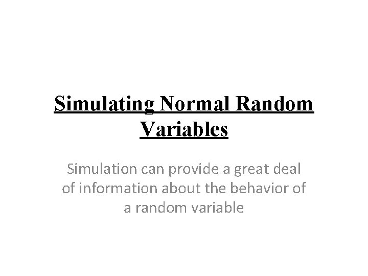 Simulating Normal Random Variables Simulation can provide a great deal of information about the