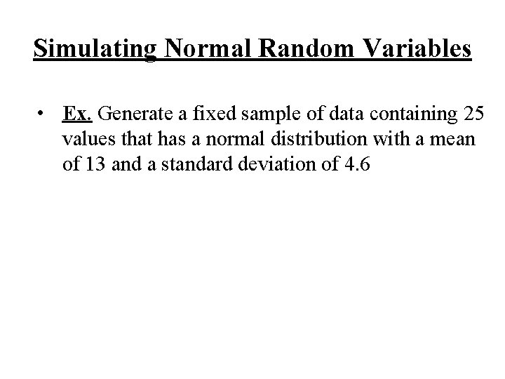 Simulating Normal Random Variables • Ex. Generate a fixed sample of data containing 25
