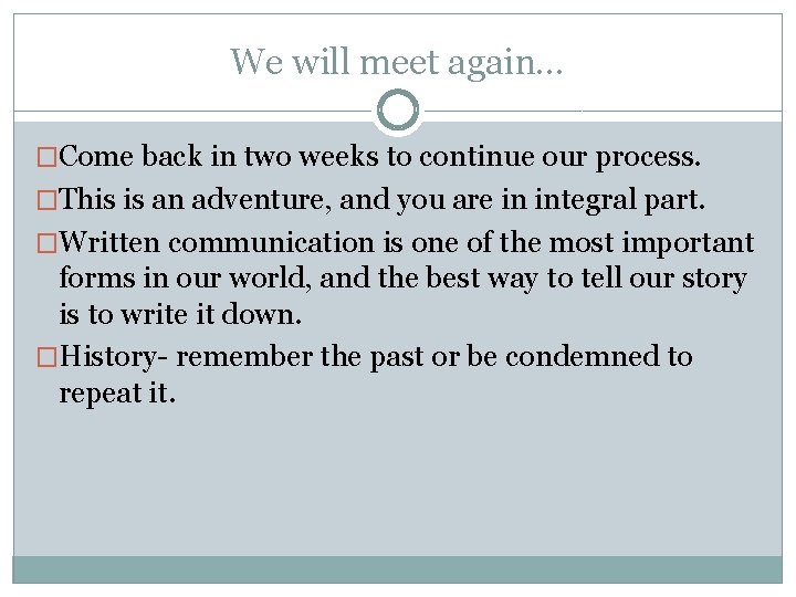 We will meet again… �Come back in two weeks to continue our process. �This