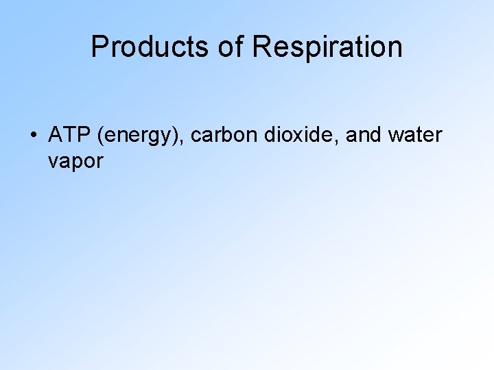 Products of Respiration • ATP (energy), carbon dioxide, and water vapor 