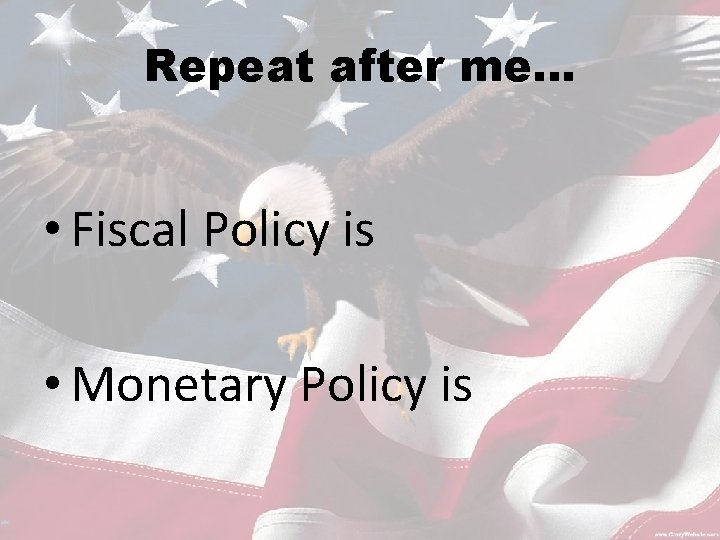 Repeat after me… • Fiscal Policy is • Monetary Policy is 