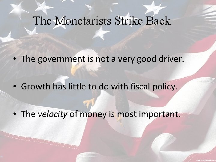 The Monetarists Strike Back • The government is not a very good driver. •