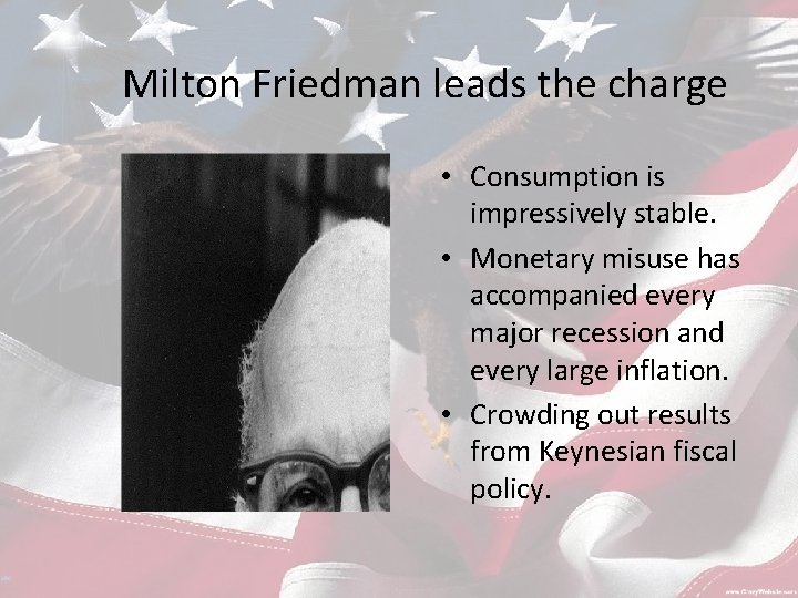 Milton Friedman leads the charge • Consumption is impressively stable. • Monetary misuse has