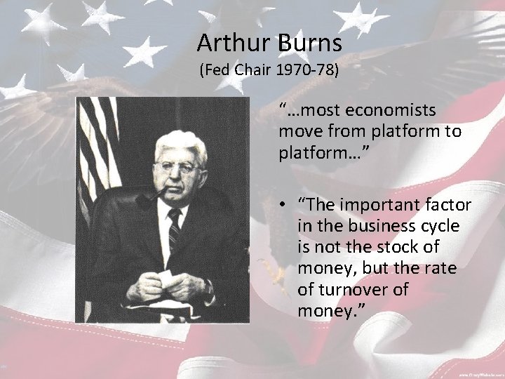 Arthur Burns (Fed Chair 1970 -78) “…most economists move from platform to platform…” •