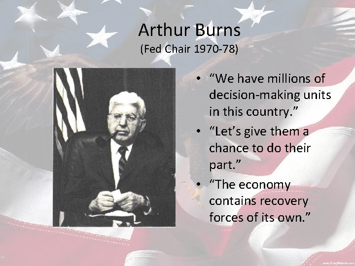 Arthur Burns (Fed Chair 1970 -78) • “We have millions of decision-making units in