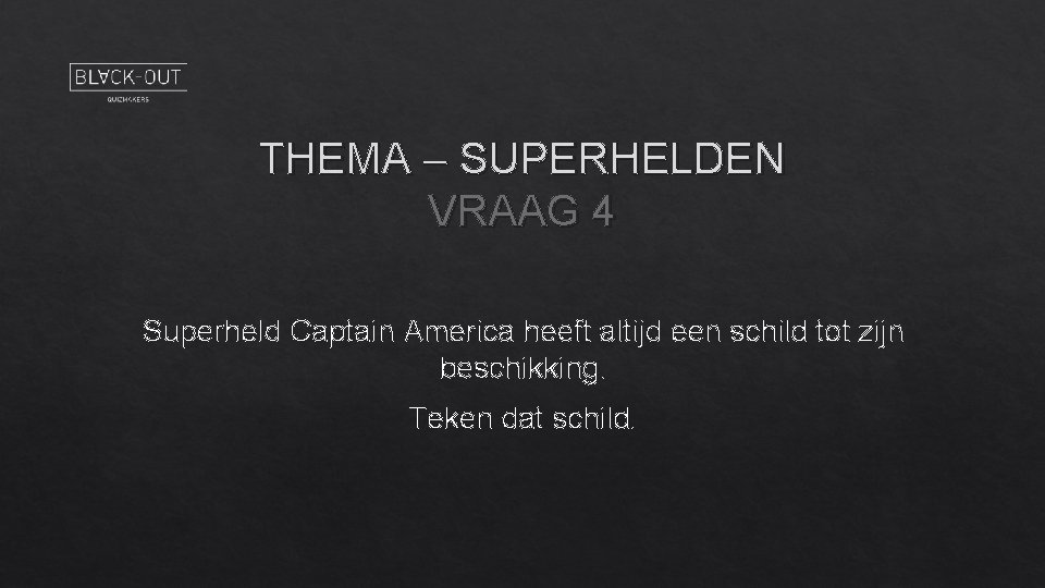 THEMA – SUPERHELDEN VRAAG 4 Superheld Captain America heeft altijd een schild tot zijn