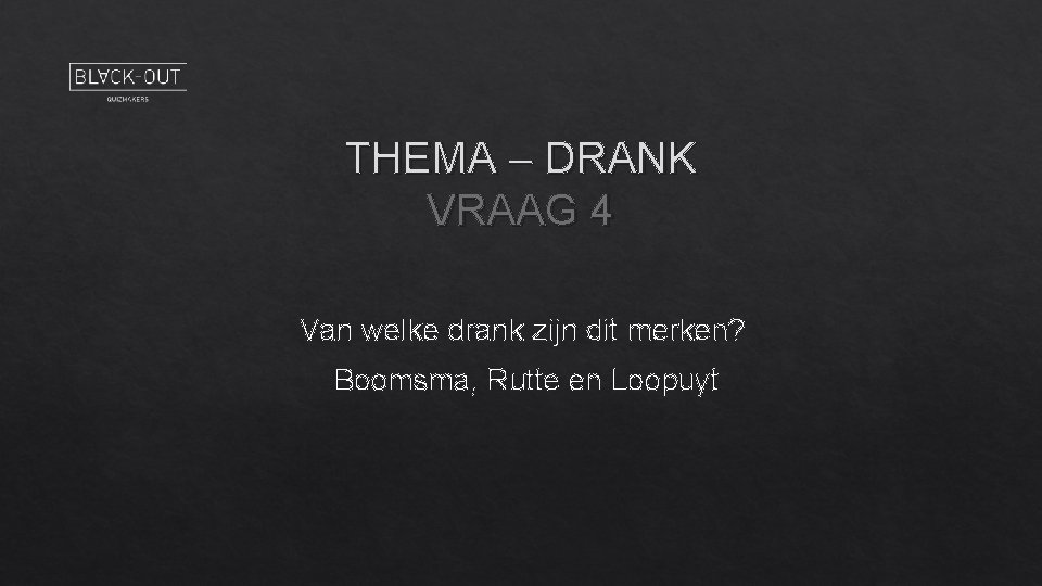 THEMA – DRANK VRAAG 4 Van welke drank zijn dit merken? Boomsma, Rutte en