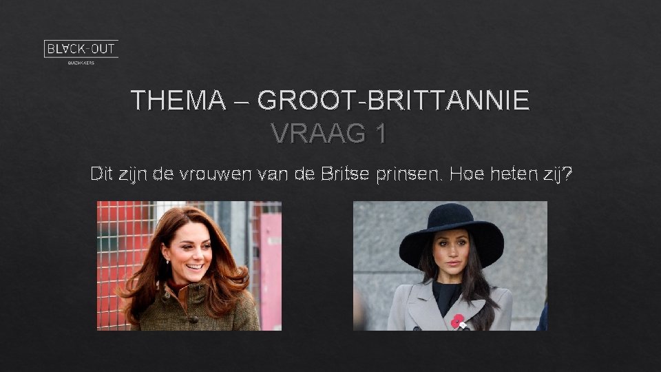 THEMA – GROOT-BRITTANNIE VRAAG 1 Dit zijn de vrouwen van de Britse prinsen. Hoe