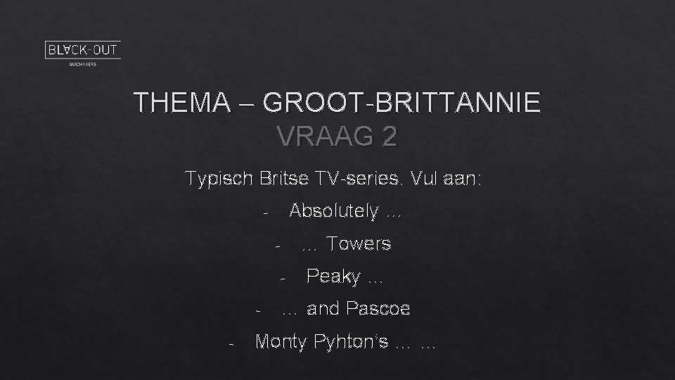 THEMA – GROOT-BRITTANNIE VRAAG 2 Typisch Britse TV-series. Vul aan: Absolutely … - …