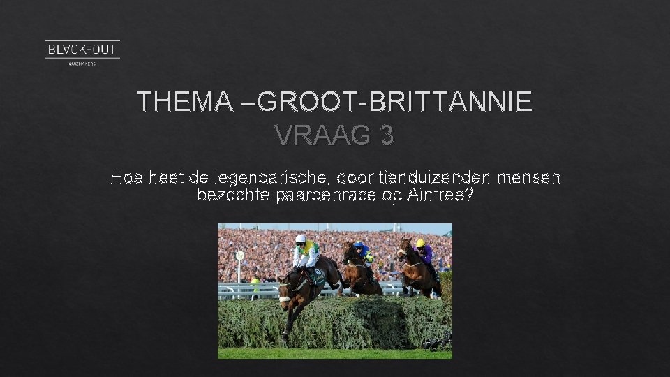 THEMA –GROOT-BRITTANNIE VRAAG 3 Hoe heet de legendarische, door tienduizenden mensen bezochte paardenrace op