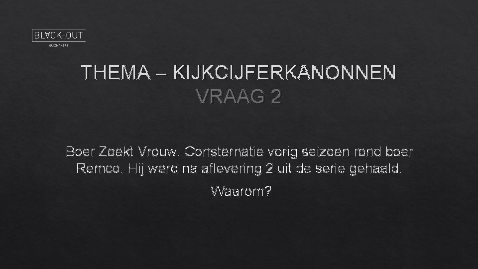 THEMA – KIJKCIJFERKANONNEN VRAAG 2 Boer Zoekt Vrouw. Consternatie vorig seizoen rond boer Remco.