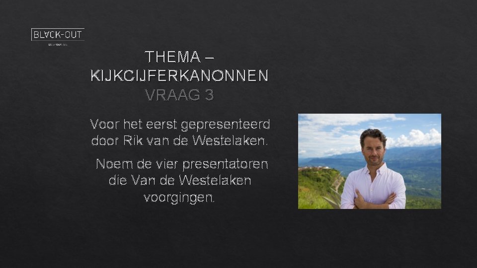 THEMA – KIJKCIJFERKANONNEN VRAAG 3 Voor het eerst gepresenteerd door Rik van de Westelaken.