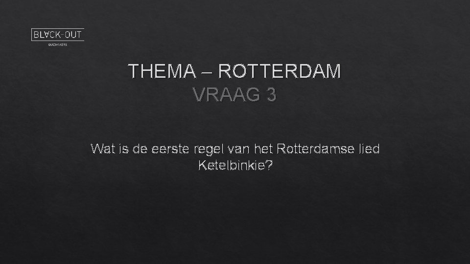 THEMA – ROTTERDAM VRAAG 3 Wat is de eerste regel van het Rotterdamse lied