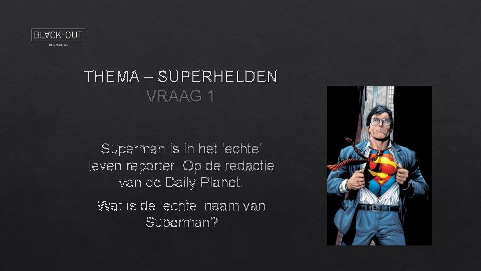 THEMA – SUPERHELDEN VRAAG 1 Superman is in het ‘echte’ leven reporter. Op de