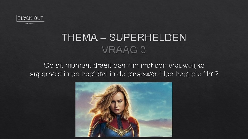 THEMA – SUPERHELDEN VRAAG 3 Op dit moment draait een film met een vrouwelijke