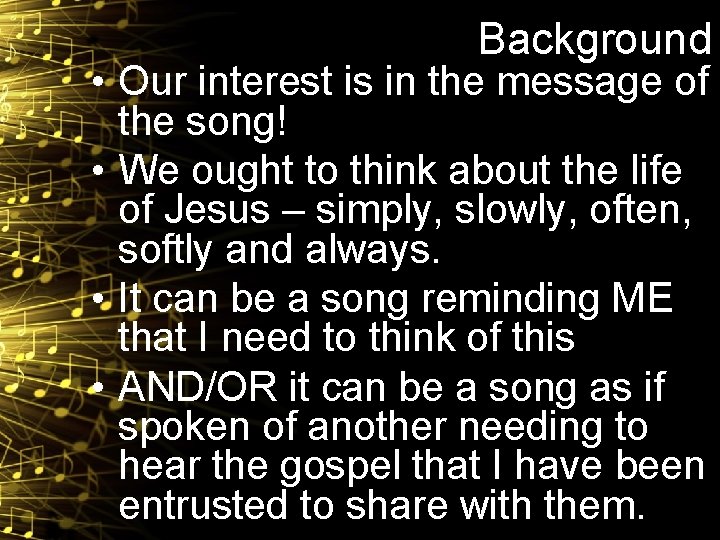 Background • Our interest is in the message of the song! • We ought
