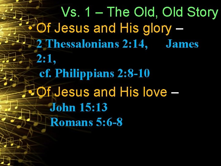 Vs. 1 – The Old, Old Story • Of Jesus and His glory –