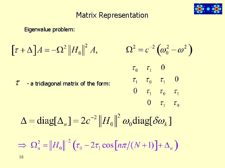 Matrix Representation Eigenvalue problem: - a tridiagonal matrix of the form: 16 