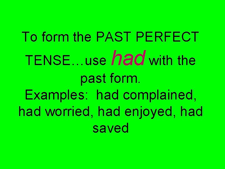 To form the PAST PERFECT TENSE…use had with the past form. Examples: had complained,