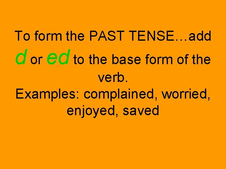 To form the PAST TENSE…add d or ed to the base form of the
