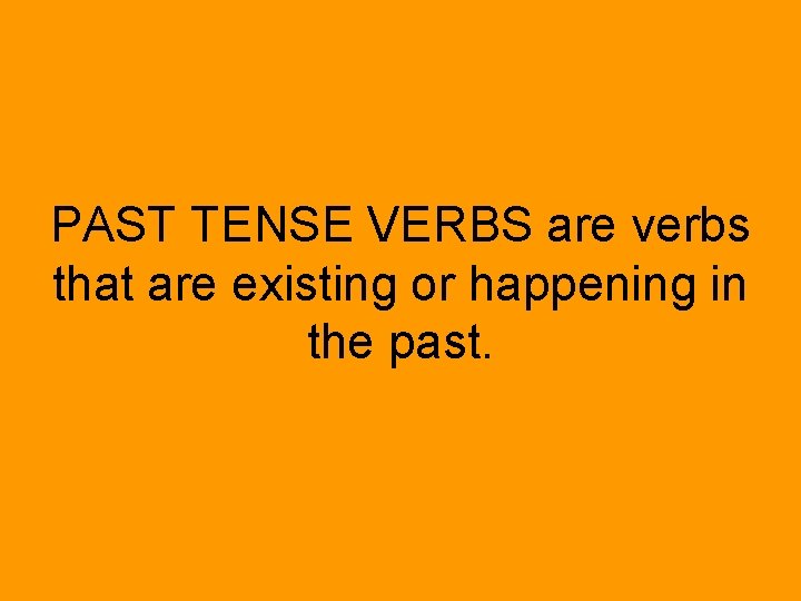 PAST TENSE VERBS are verbs that are existing or happening in the past. 