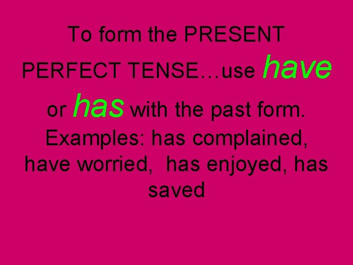 To form the PRESENT PERFECT TENSE…use have or has with the past form. Examples: