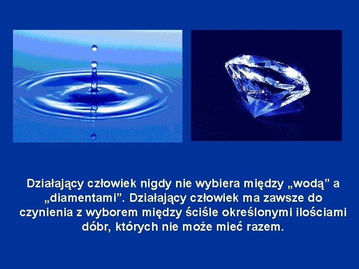 Działający człowiek nigdy nie wybiera między „wodą” a „diamentami”. Działający człowiek ma zawsze do