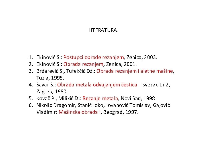 LITERATURA 1. Ekinović S. : Postupci obrade rezanjem, Zenica, 2003. 2. Ekinović S. :