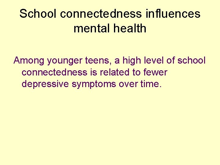 School connectedness influences mental health Among younger teens, a high level of school connectedness