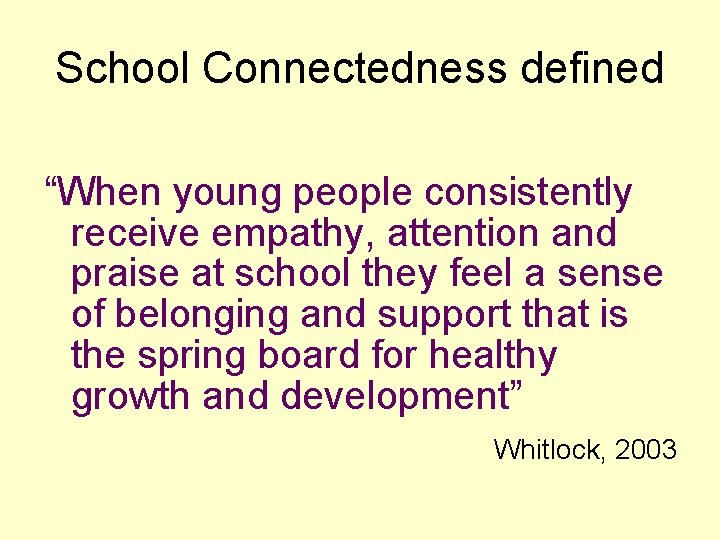 School Connectedness defined “When young people consistently receive empathy, attention and praise at school